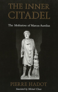 Pierre Hadot — The Inner Citadel: The Meditations of Marcus Aurelius