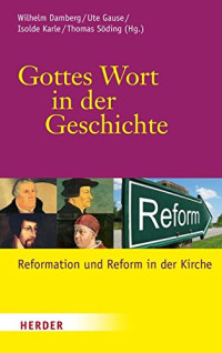 Wilhelm Damberg, Ute Gause, Isolde Karle, Thomas Söding — Gottes Wort in der Geschichte. Reformation und Reform in der Kirche