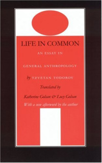Tzvetan Todorov — Life in Common - An Essay in General Anthropology (European Horizons)