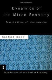 Sanford Ikeda — Dynamics of the Mixed Economy: Toward a Theory of Interventionism