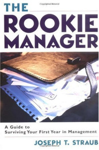 Joseph T. Straub — The Rookie Manager: A Guide to Surviving Your First Year in Management