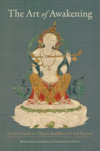 Konchog Lhadrepa; Charlotte Davis — The Art of Awakening : A User’s Guide to Tibetan Buddhist Art and Practice