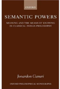 Jonardon Ganeri — Semantic Powers: Meaning and the Means of Knowing in Classical Indian Philosophy