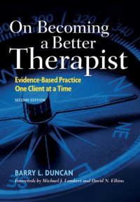 Barry L. Duncan — On Becoming a Better Therapist: Evidence-Based Practice One Client at a Time