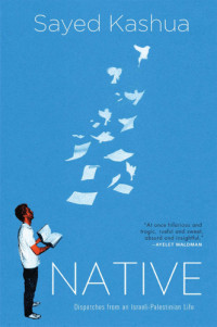 Kashua, Sayed 1975-;Mandel, Ralph;Qashu, Sayed — Native: dispatches from an Israeli-Palestinian life