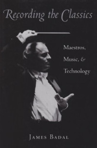 James Jessen Badal — Recording the Classics: Maestros, Music, and Technology