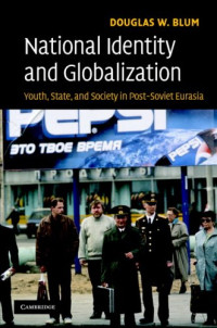 Douglas W. Blum — National Identity and Globalization: Youth, State, and Society in Post-Soviet Eurasia