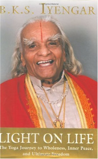 B. K. S. Iyengar — Light on Life : the Yoga Way to Wholeness, Inner Peace and Ultimate Freedom