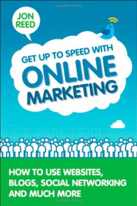 Jon Reed — Get Up to Speed with Online Marketing: How to Use Websites, Blogs, Social Networking and Much More