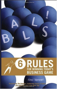 Alexi  Venneri — Balls!: 6 Rules for Winning Today's Business Game