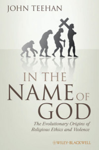 John Teehan(auth.), Michael Boylan(eds.) — In the Name of God: The Evolutionary Origins of Religious Ethics and Violence