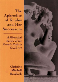 Christine Mitchell Havelock — The Aphrodite of Knidos and Her Successors: A Historical Review of the Female Nude in Greek Art