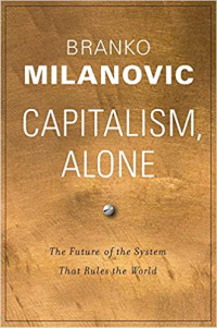 Branko Milanovic — Capitalism, Alone: The Future of the System That Rules the World