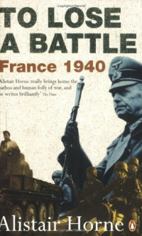 Sir Alistair Horne — To Lose a Battle: France 1940