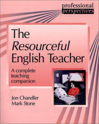 Mark Stone, Jonathan Chandler — The Resourceful English Teacher : A Complete Teaching Companion (Professional Perspectives)