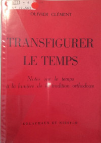 Olivier Clément — Transfigurer le temps : Notes sur le temps à la lumière de la tradition orthodoxe