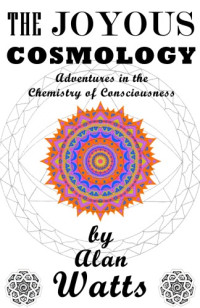 Alan W. Watts — The Joyous Cosmology: Adventures in the Chemistry of Consciousness