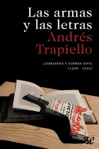 Andrés Trapiello — Las armas y las letras - literatura y guerra civil, 1936-1939