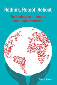 Simon Trace — Rethink, retool, reboot : technology as if people and planet mattered