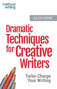 Jules Horne — Dramatic Techniques for Creative Writers: Turbo-Charge Your Writing