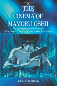Dani Cavallaro — Cinema of Mamoru Oshii: Fantasy, Technology and Politics