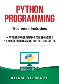 Adam Stewart — Python Programming. Python Programming for Beginners, Python Programming for Intermediates