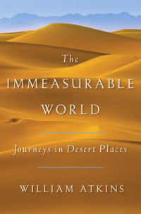 William Atkins — The Immeasurable World - Journeys in Desert Places