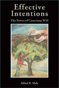 Alfred R. Mele — Effective Intentions: The Power of Conscious Will