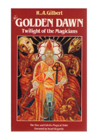 R. A. Gilbert — The Golden Dawn  - Twilight of the Magicians