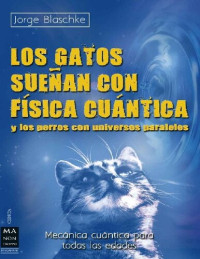 Jorge Blaschke — Los gatos sueñan con física cuántica y los perros con universos paralelos