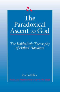 Rachel Elior — The Paradoxical Ascent to God: The Kabbalistic Theosophy of Habad Hasidism