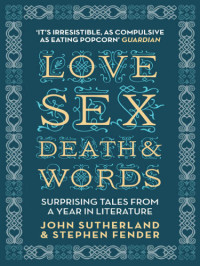 Sutherland, John;Fender, Stephen — Love, Sex, Death and Words: Surprising Tales From a Year in Literature