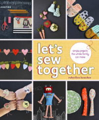 Bratcher, Rubyellen — Let's Sew Together: Simple Projects the Whole Family Can Make