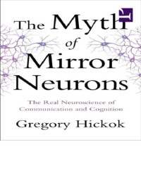 Gregory Hickok — The Myth of Mirror Neurons: The Real Neuroscience of Communication and Cognition