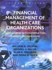 Zelman, McCue, Alan R. Millikan, Glick — Financial Management of Health Care Organizations: An Introduction to Fundamental Tools, Concepts, and Applications