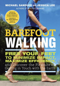 Jessica Lee; Michael Sandler — Barefoot Walking: Free Your Feet to Minimize Impact, Maximize Efficiency, and Discover the Pleasure of Getting in Touch with the Earth