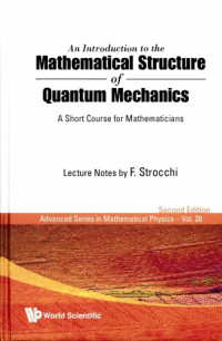 Franco Strocchi — An Introduction to the Mathematical Structure of Quantum Mechanics: A Short Course for Mathematicians: Second Edition