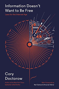 Cory Doctorow — Information Doesn't Want to Be Free: Laws for the Internet Age