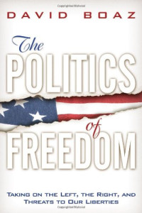 David Boaz — The Politics of Freedom: Taking on The Left, The Right and Threats to Our Liberties