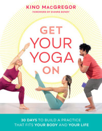 Kino MacGregor — Get Your Yoga On  - 30 Days to Build a Practice That Fits Your Body and Your Life