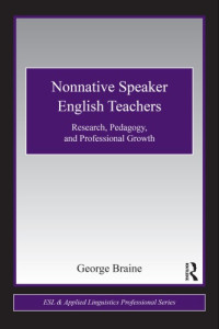 George Braine — Nonnative Speaker English Teachers: Research, Pedagogy, and Professional Growth (ESL & Applied Linguistics Professional Series)