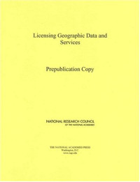 Committee on Licensing Geographic Data and Services, National Research Council — Licensing Geographic Data and Services