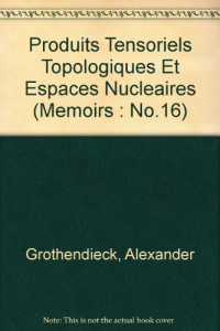 Alexander Grothendieck — Produits Tensoriels Topologiques Et Espaces Nucleaires