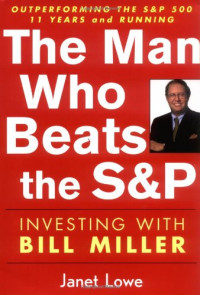 Janet Lowe — The Man Who Beats the S&P - Investing with Bill Miller