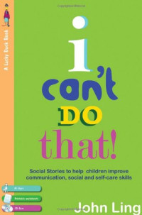 John Ling — I Can't Do That!: My Social Stories to Help with Communication, Self-Care and Personal Skills [With CD-ROM]