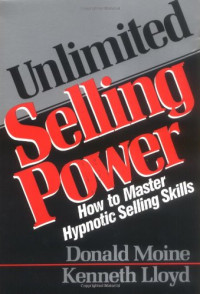 Donald Moine, Kenneth Lloyd — Unlimited Selling Power: How to Master Hypnotic Selling Skills