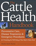Heather Smith Thomas — The Cattle Health Handbook: Preventive Care, Disease Treatments & Emergency Procedures For Promoting the Well-Being of Your Beef or Dairy Herd