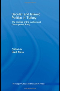 Ümit Cizre — Secular and Islamic Politics in Turkey: The Making of the Justice and Development Party