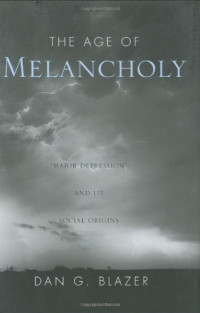 Dan G. Blazer — The Age of Melancholy - Major Depression and Its Social Origins