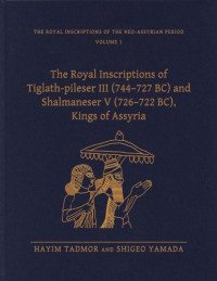 Haim Tadmor; Shigeo Yamada — The Royal Inscriptions of Tiglath-pileser III, King of Assyria (744-727 BC) and Shalmaneser V (726-722 BC), Kings of Assyria